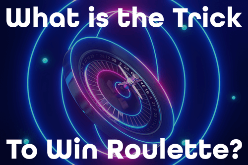 What is the Trick To Win Roulette?